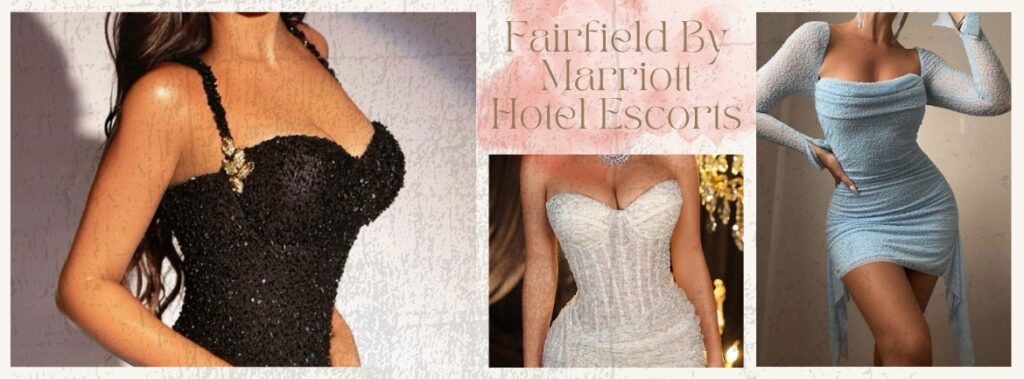 You Will Thrilled By Fairfield By Marriott Hotel Escorts